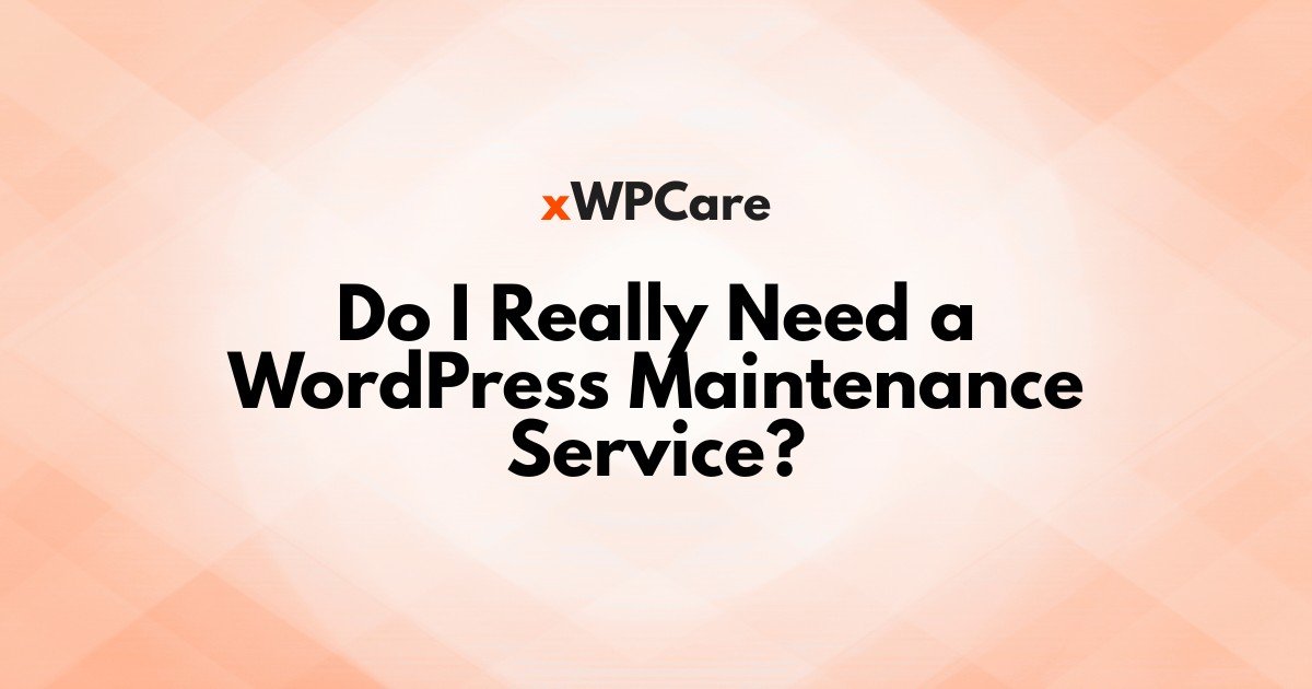 Do I Really Need a WordPress Maintenance Service?