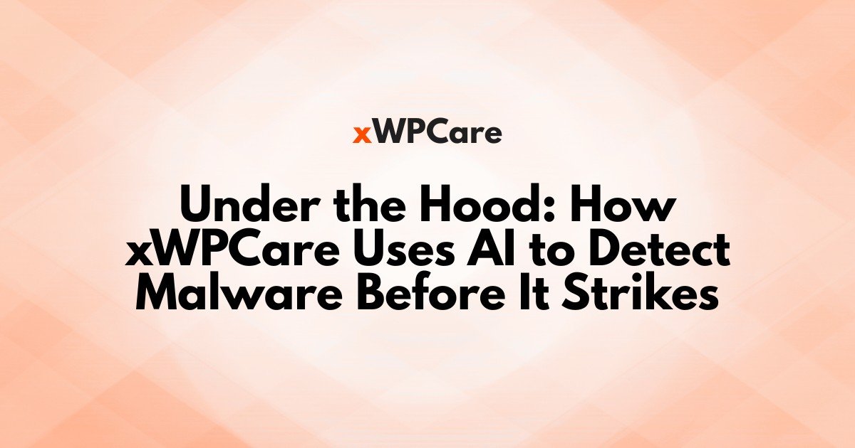 Under the Hood: How xWPCare Uses AI to Detect Malware Before It Strikes